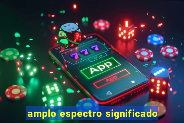 amplo espectro significado